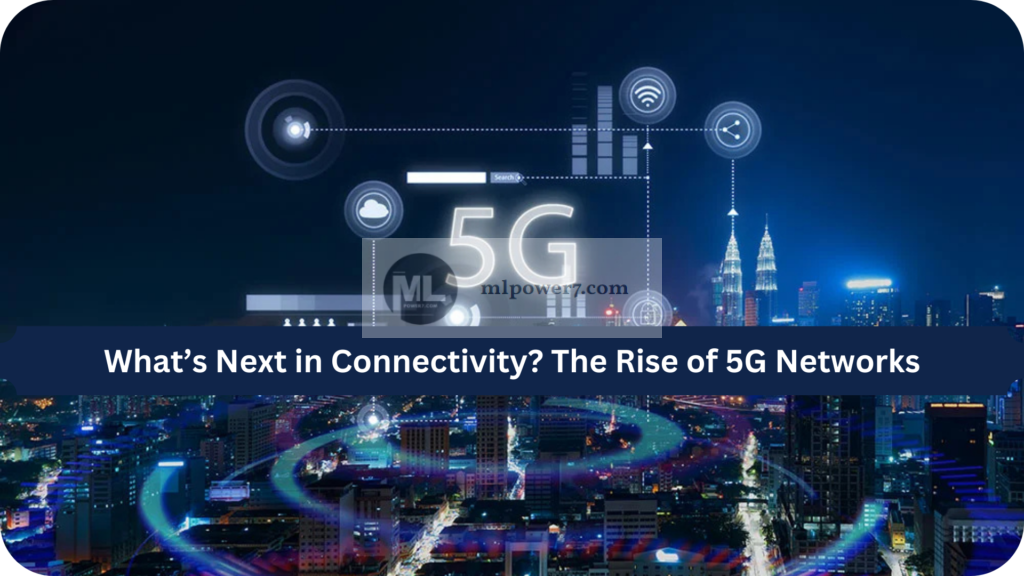 What’s Next in Connectivity? The Rise of 5G Networks